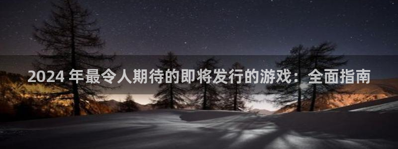 新宝gg登录不上去了：2024 年最令人期待的即将发行的游戏：全面指南