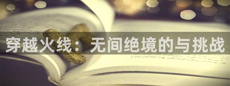 新宝gg―创造奇迹登录平台：穿越火线：无间绝境的与挑战
